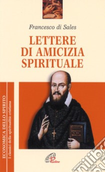 Lettere di amicizia spirituale libro di Francesco di Sales (san); Ravier A. (cur.)