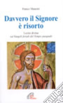 Davvero il Signore è risorto. Lectio divina sui vangeli feriali del tempo pasquale libro di Manenti Franco