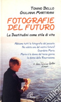 Fotografie del futuro. Le beatitudini come stile di vita libro di Bello Antonio; Martirani Giuliana