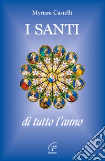 I santi di tutto l'anno libro di Castelli M. (cur.)