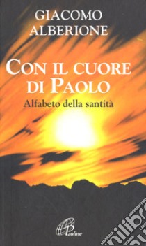 Con il cuore di Paolo. Alfabeto della santità libro di Alberione Giacomo; Mastrostefano M. (cur.); Fornaro T. (cur.)