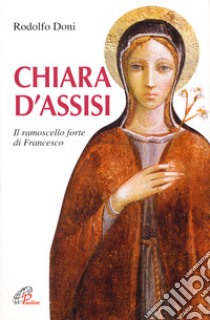 Chiara d'Assisi. Il ramoscello forte di Francesco libro di Doni Rodolfo