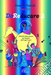 DoReducare. Attività ludico-sonore per bambini dai 3 agli 11 anni. Vol. 2: Ascolto e immaginazione libro di Farioli Andrea; Creativ (cur.)