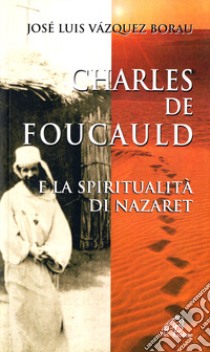 Charles de Foucauld e la spiritualità di Nazaret libro di Vazquez Borau José L.