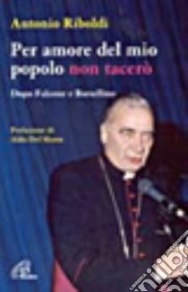 Per amore del mio popolo non tacerò. Dopo Falcone e Borsellino libro di Riboldi Antonio