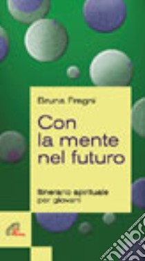 Con la mente al futuro. Itinerario spirituale per giovani libro di Fregni Bruna