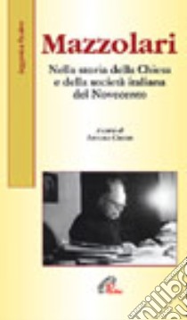 Mazzolari. Nella storia della Chiesa e della società italiana del Novecento libro di Chiodi A. (cur.)