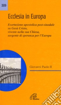 Ecclesia in Europa. Esortazione apostolica post-sinodale su Gesù Cristo, vivente nella sua Chiesa, sorgente di speranza per l'Europa libro di Giovanni Paolo II