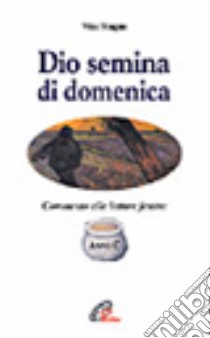 Dio semina di domenica. Commento alle letture festive. Anno C libro di Magno Vito