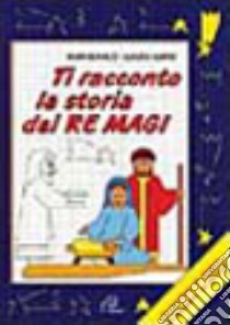 Ti racconto la storia dei Re Magi. Un'avventura da leggere, da disegnare, da colorare! Ediz. illustrata libro di Bonaldo Nadia