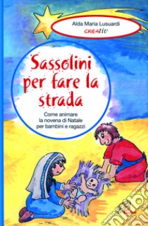 Sassolini per fare la strada. Come animare la novena di Natale per bambini e ragazzi libro di Lusuardi Alda M.; Creativ (cur.)