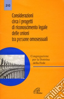 Considerazioni circa i progetti di riconoscimento legale delle unioni tra persone omosessuali libro di Congregazione per la dottrina della fede