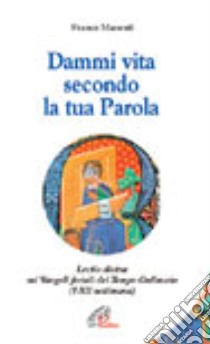 Dammi vita secondo la tua parola. Lectio divina sui vangeli feriali del tempo ordinario (1ª-12ª settimana) libro di Manenti Franco