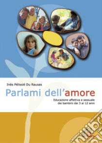 Parlami dell'amore. Educazione affettiva e sessuale dei bambini dai 3 ai 12 anni libro di Pélissié du Rausas Inès; Capalbo B. (cur.)