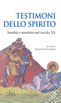 Testimoni dello spirito. Santità e martirio nel secolo XX libro di Valentini N. (cur.)