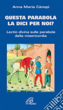 Questa parabola la dici per noi? Lectio divina sulle parabole della misericordia libro di Cànopi Anna Maria