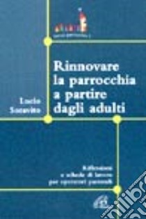 Rinnovare la parrocchia a partire dagli adulti. Riflessioni e schede di lavoro per operatori pastorali libro di Soravito Lucio