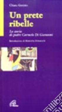 Un prete ribelle. La storia di padre Carmelo Di Giovanni libro di Genisio Chiara