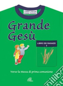 Grande Gesù. Libro dei ragazzi. Vol. 2: Verso la messa di prima comunione libro di Lasconi Tonino; Zagara Mimma