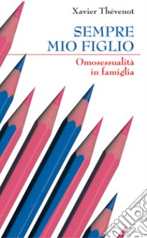 Sempre mio figlio. Omosessualità in famiglia libro di Thévenot Xavier