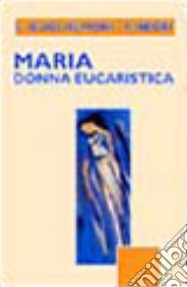 Maria donna eucaristica libro di Guglielmoni L. (cur.); Negri F. (cur.)