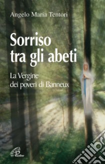 Sorriso tra gli abeti. La Vergine dei poveri di Banneux libro di Tentori Angelo M.