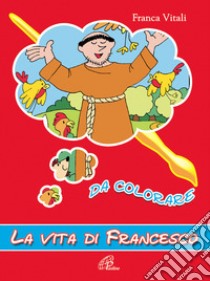 La vita di Francesco. Da colorare. Ediz. illustrata libro di Vitali Franca