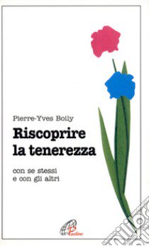 Riscoprire la tenerezza. Con se stessi e con gli altri libro di Boily Pierre-Yves