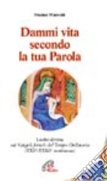 Dammi vita secondo la tua parola. Lectio divina sui Vangeli feriali del Tempo Ordinario libro di Manenti Franco