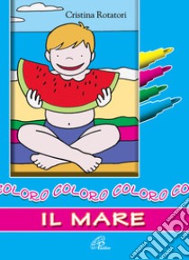 Coloro il mare. Ediz. a colori libro di Rotatori Cristina