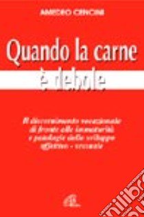 Quando la carne è debole. Il discernimento vocazionale di fronte alle immaturità e patologie dello sviluppo affettivo-sessuale libro di Cencini Amedeo