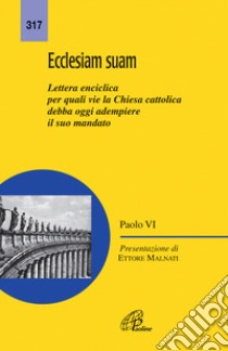 Ecclesiam suam. Lettera enciclica per quali vie la Chiesa cattolica debba oggi adempiere il suo mandato libro di Paolo VI