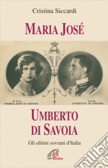 Maria José. Umberto di Savoia. Gli ultimi sovrani d'Italia libro di Siccardi Cristina; Cavallo O. (cur.)