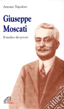Giuseppe Moscati. Il medico dei poveri libro di Tripodoro Antonio