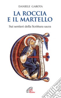 La roccia e il martello. Sui sentieri della Scrittura sacra. Domenica per domenica. Anno A, B, C libro di Garota Daniele