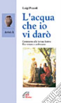 L'acqua che vi darò. Commento alle letture festive. Anno A libro di Pozzoli Luigi