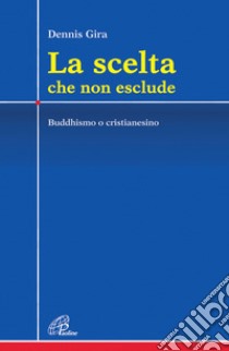 La scelta che non esclude. Buddhismo o cristianesimo libro di Gira Dennis