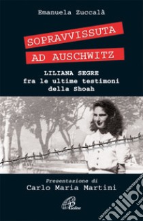 Sopravvissuta ad Auschwitz. Liliana Segre; testimone della Shoah libro di Zuccalà Emanuela