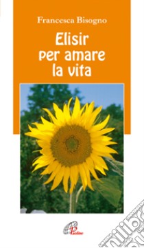 Elisir per amare la vita libro di Bisogno Francesca