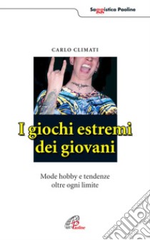 I giochi estremi dei giovani. Mode, hobby e tendenze oltre ogni limite libro di Climati Carlo