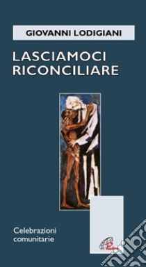 Lasciamoci riconciliare. Celebrazioni comunitarie libro di Lodigiani Giovanni