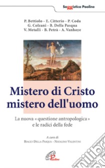 Mistero di Cristo mistero dell'uomo. La nuova questione antropologica e le radici della fede libro di Della Pasqua B. (cur.); Valentini N. (cur.)