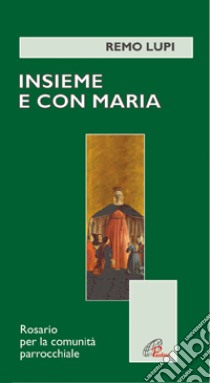 Insieme e con Maria. Rosario per la comunità parrocchiale libro di Lupi Remo