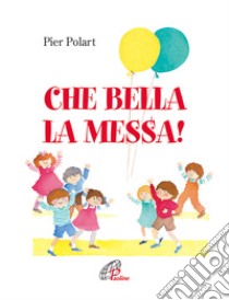 Che bella la messa! libro di Polart Pier