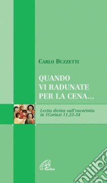 Quando vi radunate per la cena... Lectio divina sull'eucaristia in 1Corinzi 11, 23-24 libro di Buzzetti Carlo