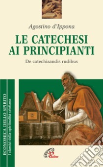 La catechesi ai principianti. De catechizandis rudibus libro di Agostino (sant'); Velli A. M. (cur.)