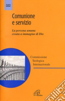 Comunione e servizio. La persona umana creata a immagine di Dio libro di Commissione teologica internazionale