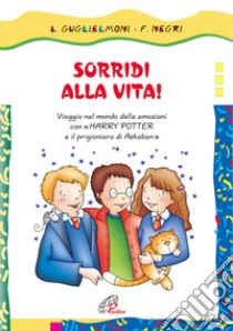 Sorridi alla vita! Viaggio nel mondo delle emozioni con Harry Potter e il prigioniero di Azkaban libro di Guglielmoni Luigi - Negri Fausto