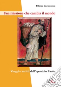 Una missione che cambia il mondo. Viaggi e scritti dell'apostolo Paolo libro di Castronovo Filippa