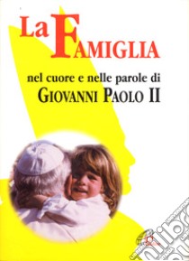 La famiglia nel cuore e nelle parole di Giovanni Paolo II (1994-2004) libro di Capalbo B. (cur.)